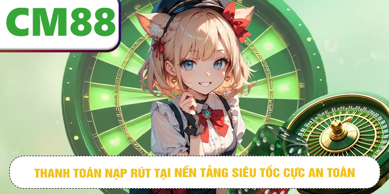 Thanh toán nạp rút tại nền tảng siêu tốc cực an toàn