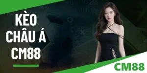Kèo châu Á - Khám phá cách cược hiệu quả như dân chuyên CM88